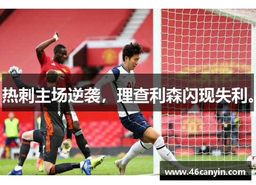 热刺主场逆袭，理查利森闪现失利。